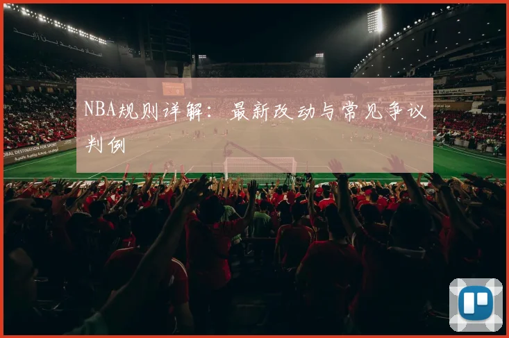 NBA规则详解：最新改动与常见争议判例