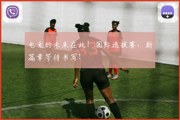 电竞的未来在此！国际选拔赛，新篇章等待书写！