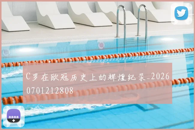 C罗在欧冠历史上的辉煌纪录_20260701212808