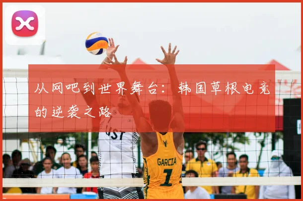 从网吧到世界舞台：韩国草根电竞的逆袭之路