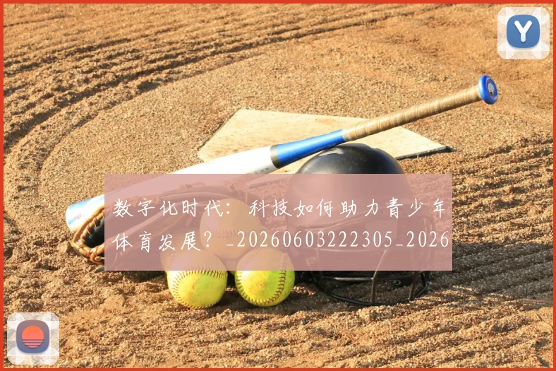 数字化时代:科技如何助力青少年体育发展?_20260603222305_20260707020325