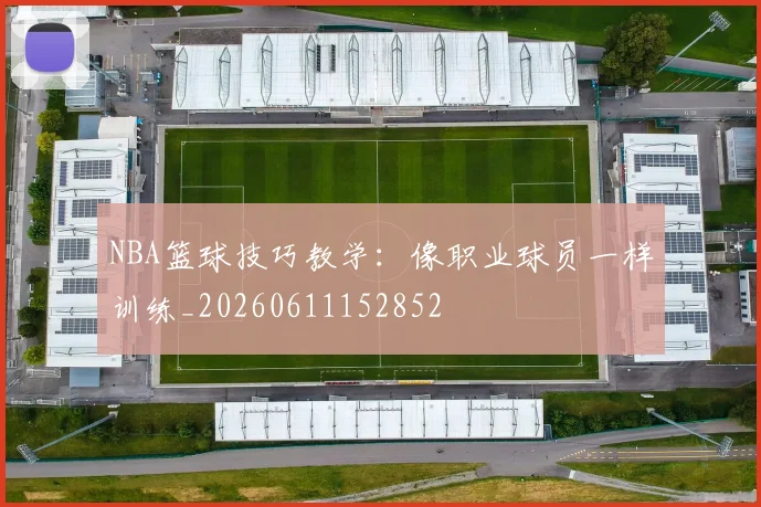 NBA篮球技巧教学：像职业球员一样训练_20260611152852